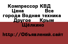 Компрессор КВД . › Цена ­ 45 000 - Все города Водная техника » Другое   . Крым,Щёлкино